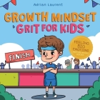 Growth Mindset Grit for Kids: A Fully Illustrated Story about Learning Persistence, Not Giving Up And How To Keep Trying For Ages 2-6, 3-5 By Adrian Laurent Cover Image