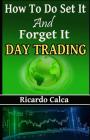 How to Do Set It and Forget It Day Trading: Easiest Fastest Way to Make Consistent Profits By Ricardo Calca Cover Image
