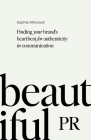 Beautiful PR: Finding Your Brand's Heartbeat for Authenticity in Communication By Sophie Attwood Cover Image
