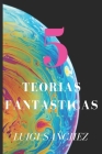 5 Teorias Fantasticas By Luigi Sanchez Cover Image