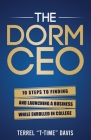 The Dorm CEO: 10 Steps to Finding and Launching a Business While Enrolled in College By Terrel Davis Cover Image