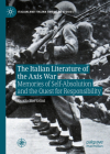 The Italian Literature of the Axis War: Memories of Self-Absolution and the Quest for Responsibility (Italian and Italian American Studies) By Guido Bartolini Cover Image