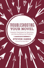 Troubleshooting Your Novel: Essential Techniques for Identifying and Solving Manuscript Problems By Steven James, Steve Berry (Foreword by) Cover Image