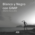 Blanco y Negro con GIMP By Alberto García Briz Cover Image