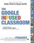The Google Infused Classroom: A Guidebook to Making Thinking Visible and Amplifying Student Voice By Holly Clark, Tanya Avrith Cover Image