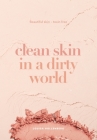 Clean Skin in a Dirty World: Beautiful Skin - Toxin Free By Louisa Hollenberg Cover Image