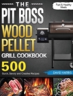 The Pit Boss Wood Pellet Grill Cookbook: 500 Quick, Savory and Creative Recipes for Fast & Healthy Meals By David Harris Cover Image