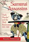Samurai Assassins: Dark Murder and the Meiji Restoration, 1853-1868 By Romulus Hillsborough Cover Image