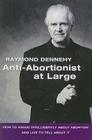 Anti-Abortionist at Large: How to Argue Intelligently about Abortion and Live to Tell about It By Raymond Dennehy Cover Image