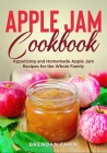 Apple Jam Cookbook: Appetizing and Homemade Apple Jam Recipes for the Whole Family By Brendan Fawn Cover Image