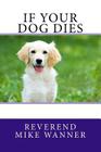 If Your Dog Dies By Reverend Mike Wanner Cover Image