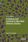 Craziness and Carnival in Neo-Noir Chinese Cinema (Chinese Literature and Culture in the World) By Harry H. Kuoshu Cover Image