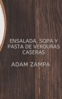 Ensalada, Sopa Y Pasta de Verduras Caseras By Adam Zampa Cover Image