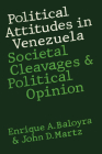 Political Attitudes in Venezuela: Societal Cleavages and Political Opinion (Texas Pan American Series) By Enrique A. Baloyra, John D. Martz Cover Image