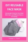 DIY Reusable Face Mask: Homemade Protective Face Mask with Fabric and Different Pattern for Sewing By Randolph A. Ferraro Cover Image