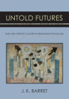 Untold Futures: Time and Literary Culture in Renaissance England Cover Image