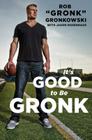 It's Good to Be Gronk By Rob "Gronk" Gronkowski, Jason Rosenhaus Cover Image