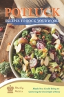 Potluck Recipes to Rock Your World: Meals You Could Bring to Gatherings for the Delight of Many Cover Image