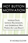 Hot Button Motivation: Increase Sales, Improve Relationships, and Understand Why People Act and React! By Michelle Glover Cover Image