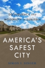 Americaas Safest City: Delinquency and Modernity in Suburbia (New Perspectives in Crime #3) By Simon I. Singer Cover Image