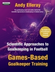 Scientific Approaches to Goalkeeping in Football: Games-Based Goalkeeper Training By Andy Elleray Cover Image