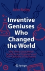 Inventive Geniuses Who Changed the World: Fifty-Three Great British Scientists and Engineers and Five Centuries of Innovation Cover Image
