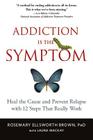 Addiction Is the Symptom: Heal the Cause and Prevent Relapse with 12 Steps That Really Work By Rosemary Ellsworth Brown, Laura MacKay (With) Cover Image