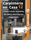 Carpintería en casa 12. Cómo hacer muebles de sala y escritorios elegantes. By Danys Galicia Cover Image
