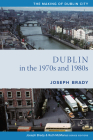 Dublin from 1970 to 1990: The City Transformed (The Making of Dublin) Cover Image