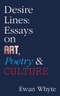 Desire Lines: Essays on Art, Poetry & Culture (Essential Essays Series #66) By Ewan Whyte Cover Image
