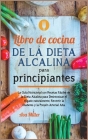 Libro de cocina de la dieta alcalina para principiantes: La Guía Nutricional con Recetas Fáciles de la Dieta Alcalina para Desintoxicar el (Nutrition #2) Cover Image