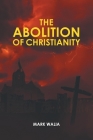 The Abolition of Christianity By Mark Walia Cover Image