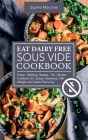 Eat Dairy Free Sous Vide Cookbook: Simple, Satisfying Recipes. The Ultimate Cookbook for Lactose Intolerance, Milk Allergies, and Casein-Free Living By Sophia Marchesi Cover Image