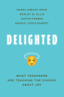 Delighted: What Teenagers Are Teaching the Church about Joy By Kenda Creasy Dean, Wesley W. Ellis, Justin Forbes Cover Image