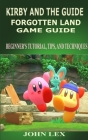 Kirby and the Forgotten Land Game Guide: Beginner's Tutorial, Tips, and Techniques By John Lex Cover Image