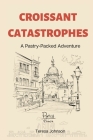Croissant Catastrophes: A Pastry-Packed Adventure Cover Image