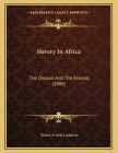Slavery In Africa: The Disease And The Remedy (1888) Cover Image