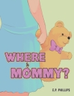 Where Is Mommy? By E. P. Phillips Cover Image