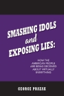 Smashing Idols and Exposing Lies: How the American People are Being Deceived About Virtually Everything Cover Image