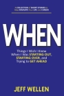 When: Things I Wish I Knew When I Was STARTING OUT, STARTING OVER, and Trying to GET AHEAD By Jeff Wellen, Wendy K. Walters (Editor) Cover Image