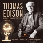 Thomas Edison: Getting to Know the True Wizard Biography of a Scientist Grade 5 Children's Biographies Cover Image