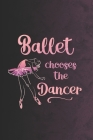 Ballet Chooses The Dancer: Practice Log Book For Young Dancers By Dance Thoughts Press Cover Image