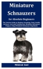 Miniature Schnauzers for Absolute Beginners: The Concise Guide on Buying, Grooming, Food, Health, Caring or care and Training your Miniature Schnauzer By Mildred Joel Cover Image