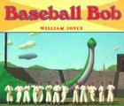 Baseball Bob Board Book By William Joyce, William Joyce (Illustrator) Cover Image