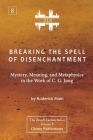 Breaking The Spell Of Disenchantment: Mystery, Meaning, And Metaphysics In The Work Of C. G. Jung [ZLS Edition] By Roderick Main Cover Image