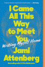 I Came All This Way to Meet You: Writing Myself Home By Jami Attenberg Cover Image