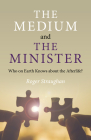 The Medium and the Minister: Who on Earth Knows about the Afterlife? By Roger Straughan Cover Image