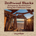 Driftwood Shacks: Anonymous Architecture Along the California Coast By Lloyd Kahn Cover Image