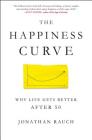The Happiness Curve: Why Life Gets Better After 50 By Jonathan Rauch Cover Image