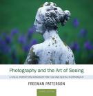 Photography and the Art of Seeing: A Visual Perception Workshop for Film and Digital Photography By Freeman Patterson Cover Image